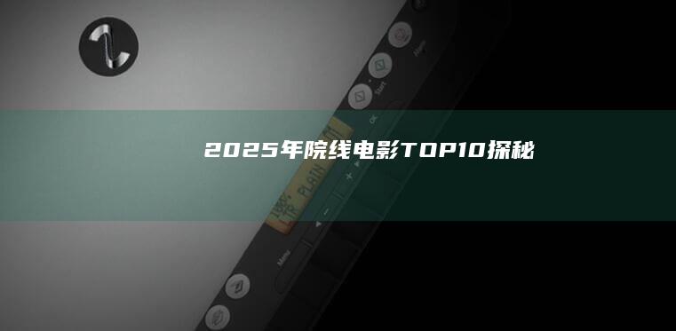 2025年院线电影TOP10探秘